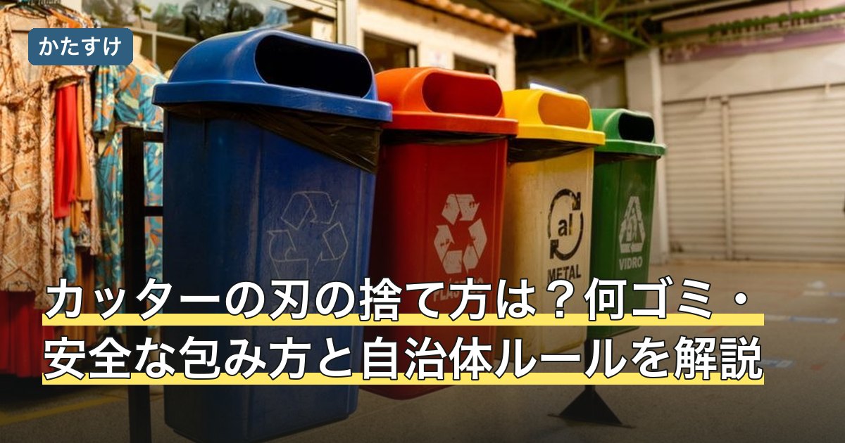 カッターの刃の捨て方は？何ゴミ・安全な包み方と自治体ルールを解説