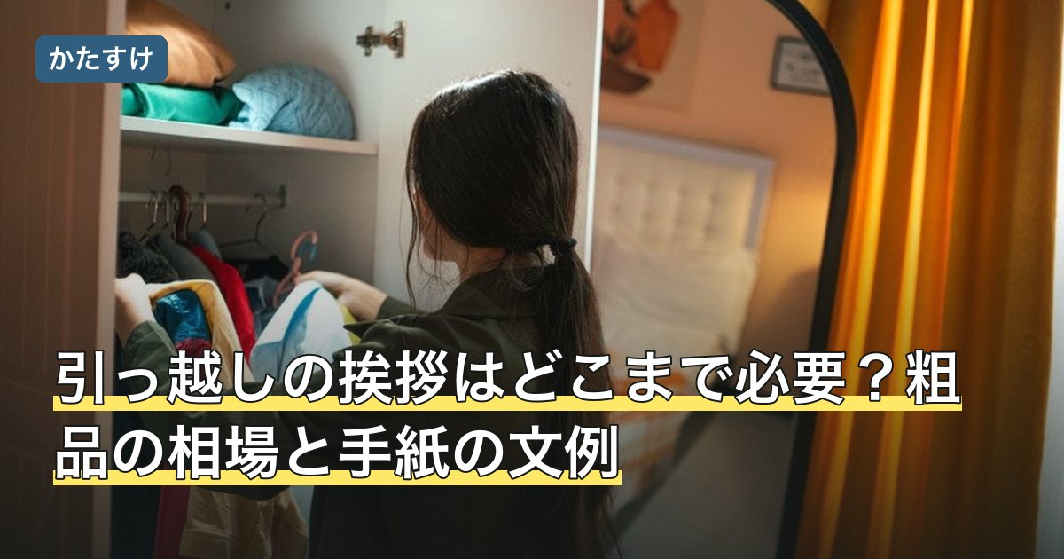 引っ越しの挨拶はどこまで必要？粗品の相場と手紙の文例