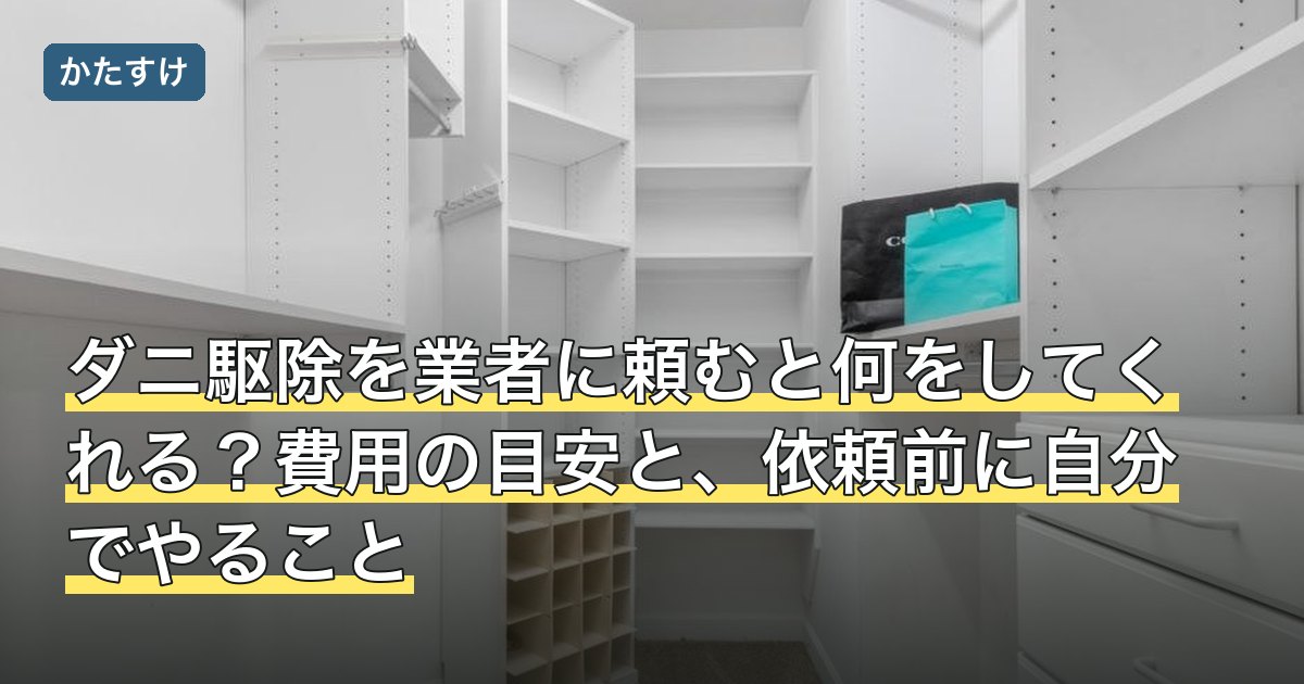 ダニ駆除を業者に頼むと何をしてくれる？費用の目安と、依頼前に自分でやること