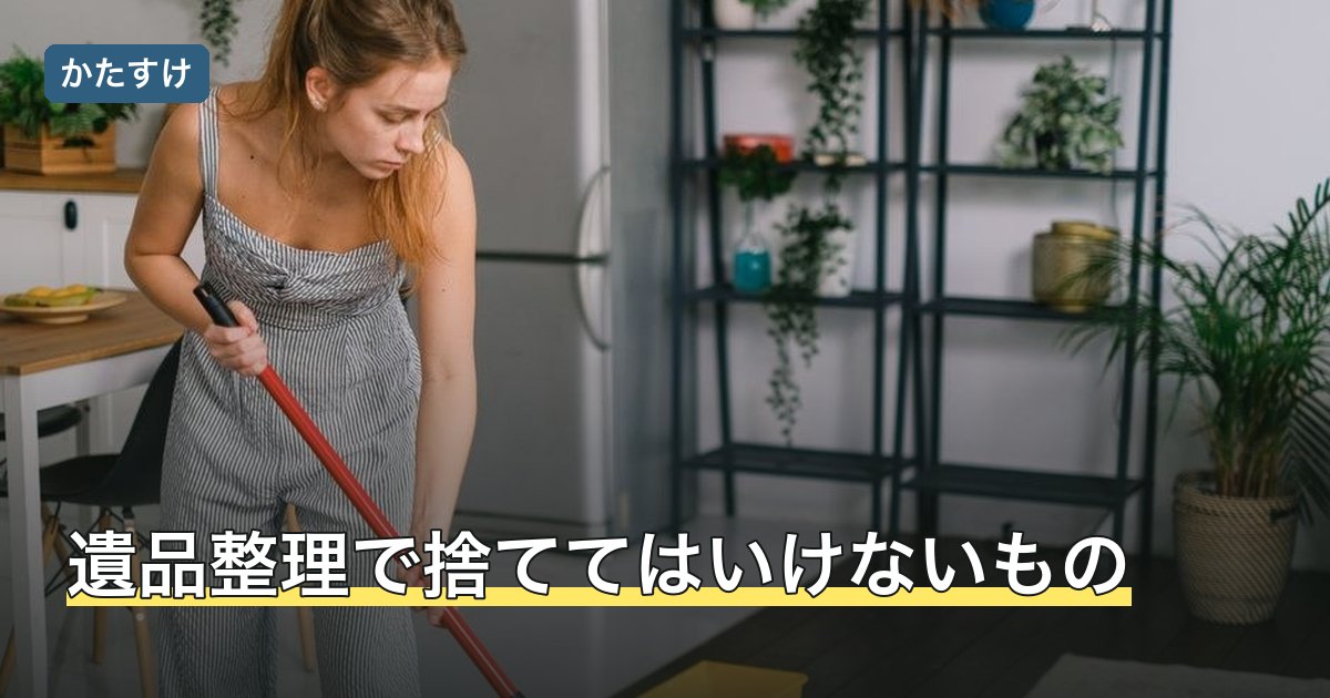 遺品整理で捨ててはいけないもの