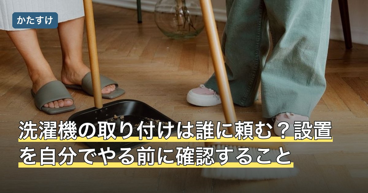 洗濯機の取り付けは誰に頼む？設置を自分でやる前に確認すること
