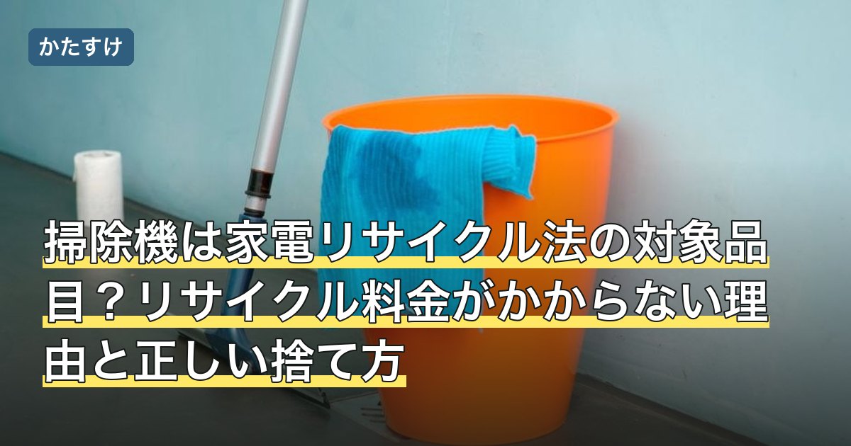 掃除機は家電リサイクル法の対象品目？リサイクル料金がかからない理由と正しい捨て方