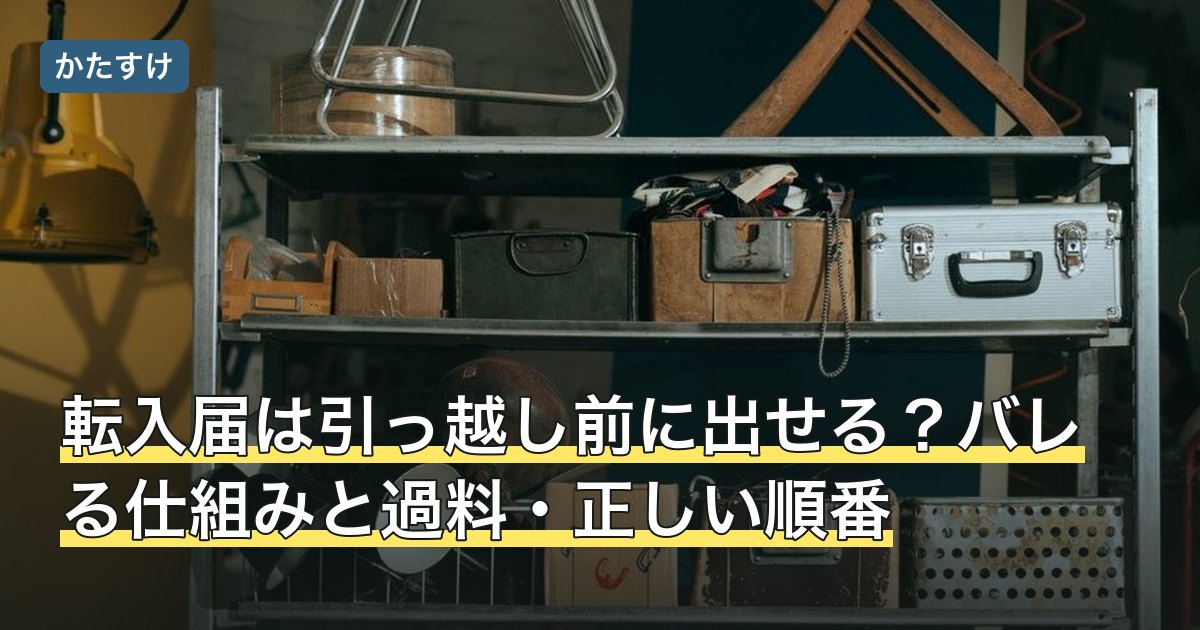 転入届は引っ越し前に出せる？バレる仕組みと過料・正しい順番